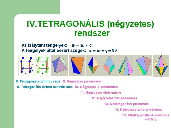 IV. TETRAGONÁLIS (négyzetes) rendszer Kristálytani tengelyek: a 1 a 2 c A tengelyek által