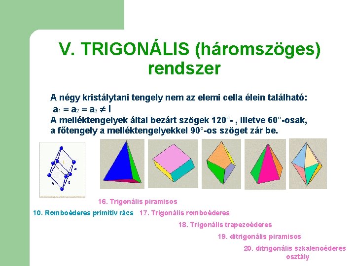 V. TRIGONÁLIS (háromszöges) rendszer A négy kristálytani tengely nem az elemi cella élein található: