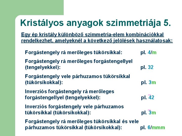 Kristályos anyagok szimmetriája 5. Egy ép kristály különböző szimmetria-elem kombinációkkal rendelkezhet, amelyeknél a következő