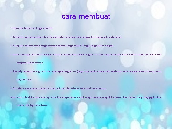 cara membuat 1. Rebus jelly bersama air hingga mendidih. 2. Tambahkan gula sesuai selera.