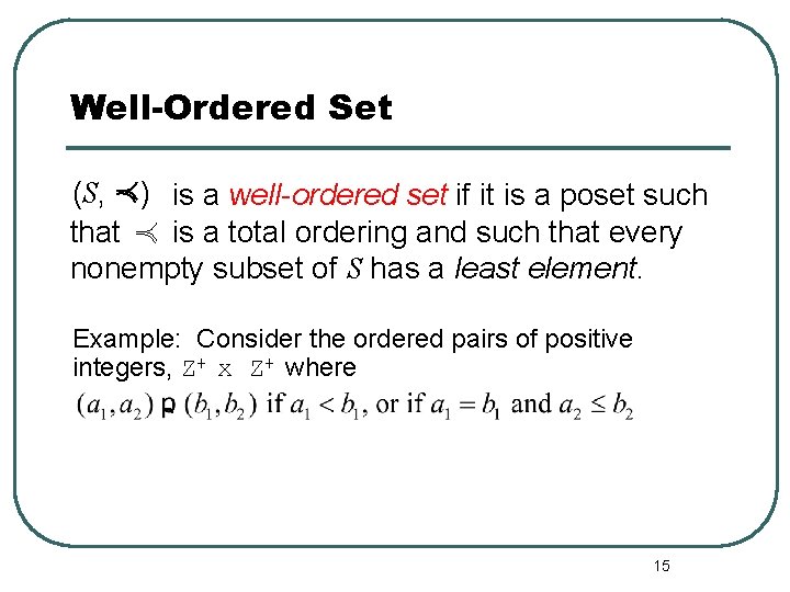 Well-Ordered Set (S, ) is a well-ordered set if it is a poset such