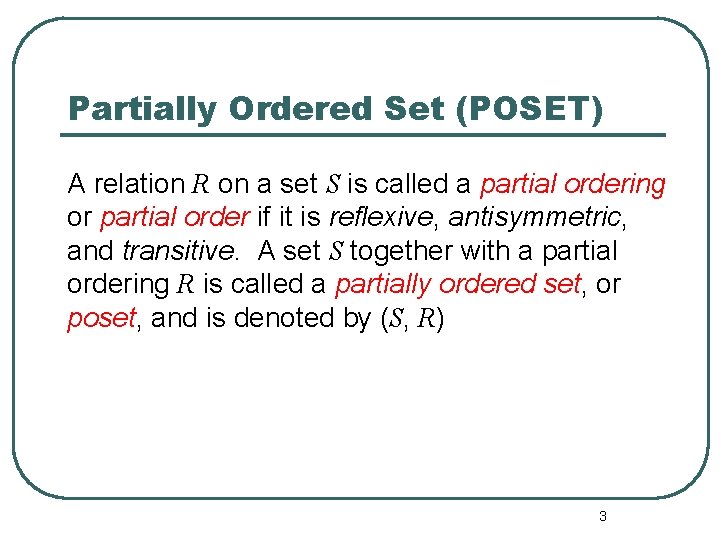 Partially Ordered Set (POSET) A relation R on a set S is called a Partially Ordered Set (POSET) A relation R on a set S is called a