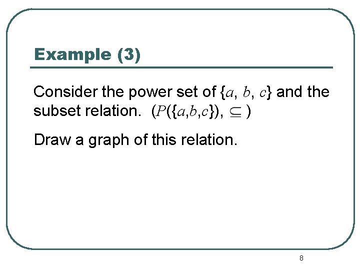 Example (3) Consider the power set of {a, b, c} and the subset relation.