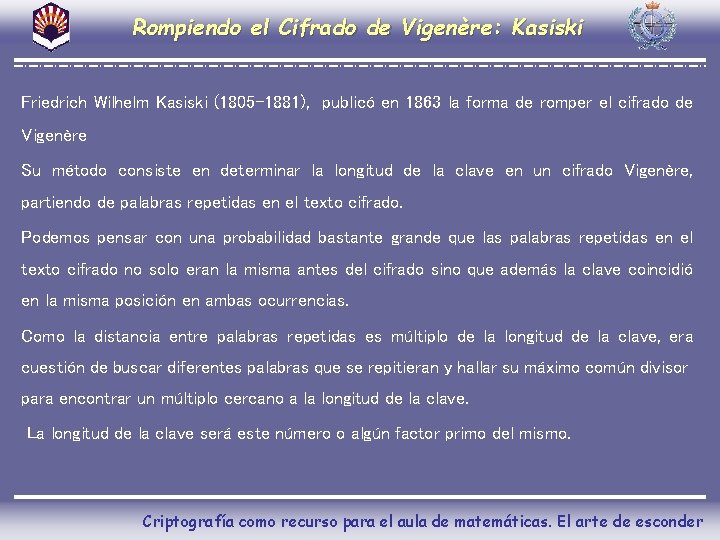 Rompiendo el Cifrado de Vigenère: Kasiski Friedrich Wilhelm Kasiski (1805 -1881), publicó en 1863