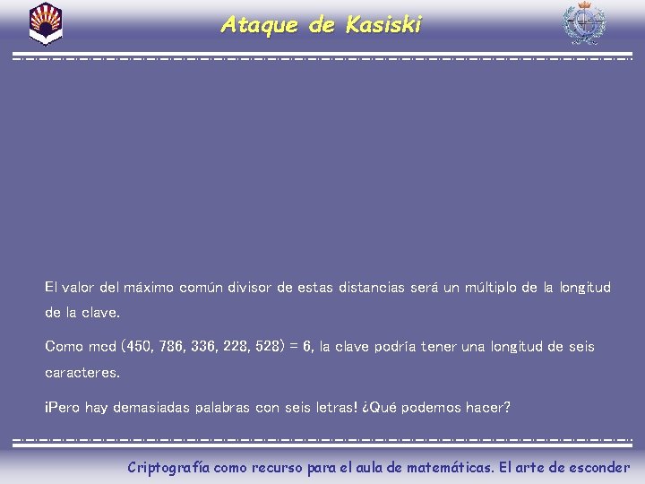 Ataque de Kasiski El valor del máximo común divisor de estas distancias será un