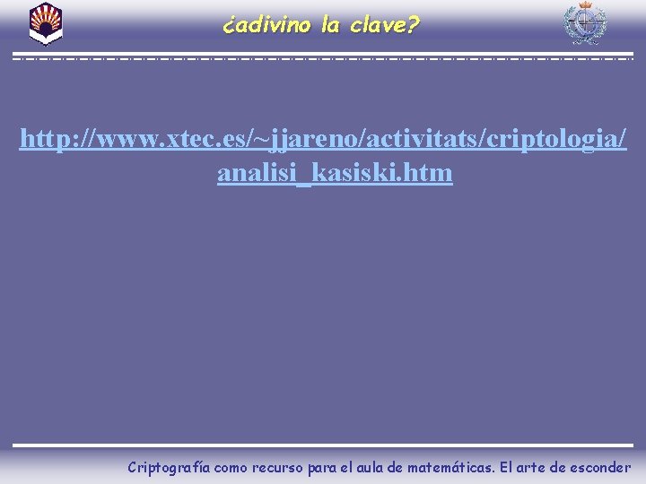 ¿adivino la clave? http: //www. xtec. es/~jjareno/activitats/criptologia/ analisi_kasiski. htm Criptografía como recurso para el