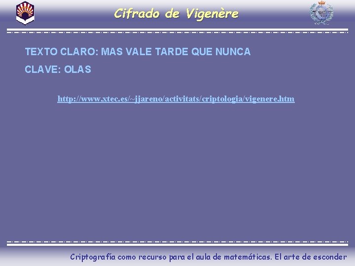 Cifrado de Vigenère TEXTO CLARO: MAS VALE TARDE QUE NUNCA CLAVE: OLAS http: //www.
