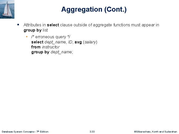 Aggregation (Cont. ) § Attributes in select clause outside of aggregate functions must appear