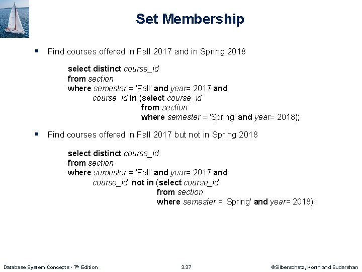 Set Membership § Find courses offered in Fall 2017 and in Spring 2018 select
