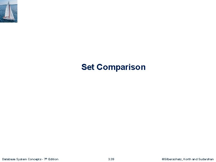 Set Comparison Database System Concepts - 7 th Edition 3. 39 ©Silberschatz, Korth and