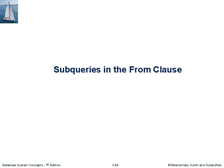 Subqueries in the From Clause Database System Concepts - 7 th Edition 3. 48