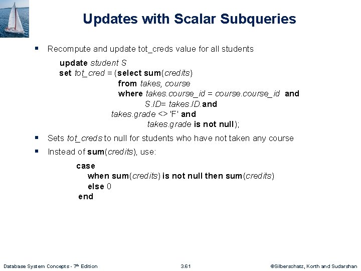 Updates with Scalar Subqueries § Recompute and update tot_creds value for all students update