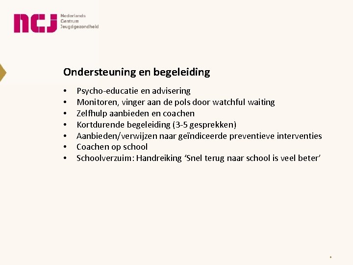 Ondersteuning en begeleiding • • Psycho-educatie en advisering Monitoren, vinger aan de pols door