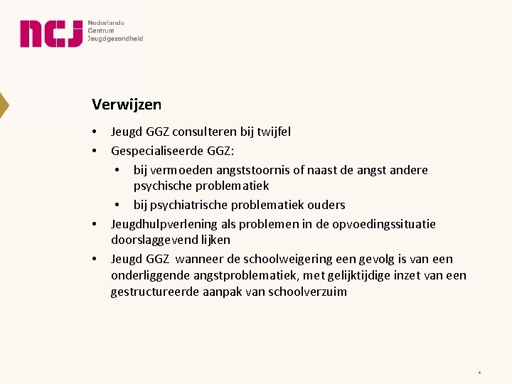 Verwijzen • • Jeugd GGZ consulteren bij twijfel Gespecialiseerde GGZ: • bij vermoeden angststoornis