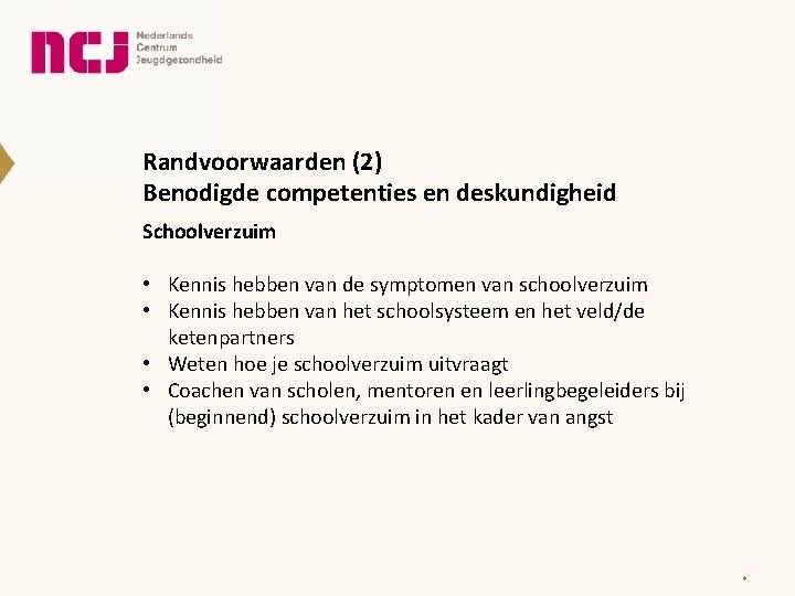 Randvoorwaarden (2) Benodigde competenties en deskundigheid Schoolverzuim • Kennis hebben van de symptomen van