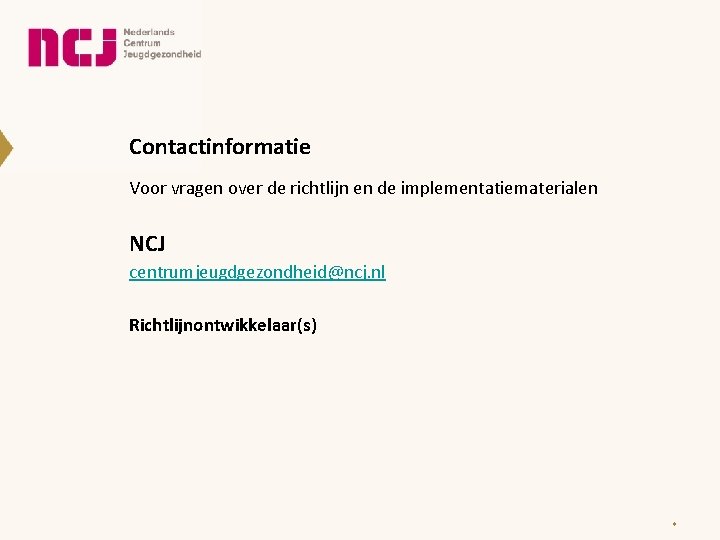 Contactinformatie Voor vragen over de richtlijn en de implementatiematerialen NCJ centrumjeugdgezondheid@ncj. nl Richtlijnontwikkelaar(s) *