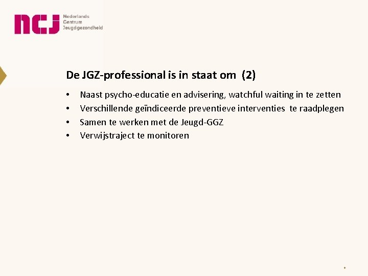 De JGZ-professional is in staat om (2) • • Naast psycho-educatie en advisering, watchful