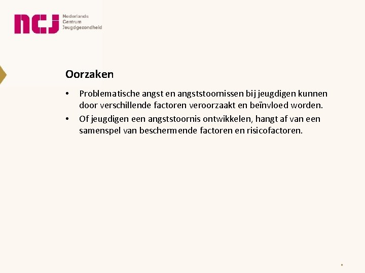 Oorzaken • • Problematische angst en angststoornissen bij jeugdigen kunnen door verschillende factoren veroorzaakt