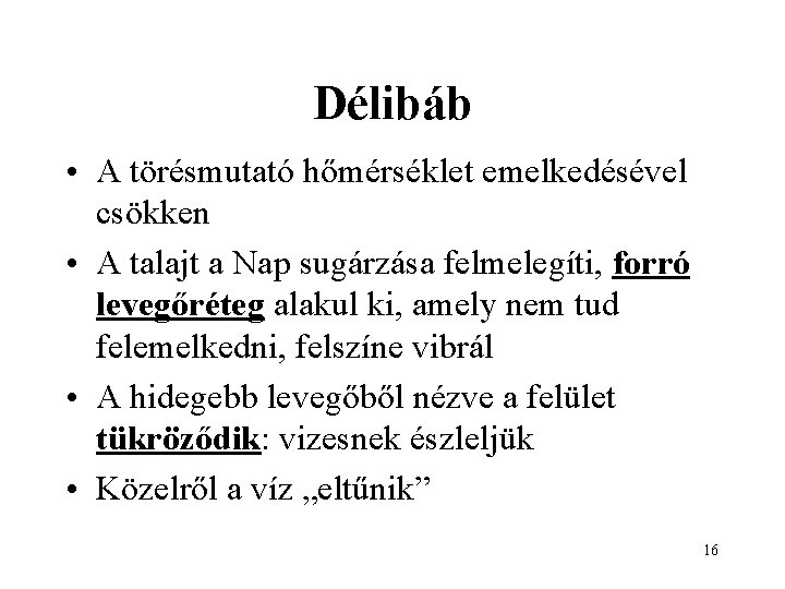 Délibáb • A törésmutató hőmérséklet emelkedésével csökken • A talajt a Nap sugárzása felmelegíti,