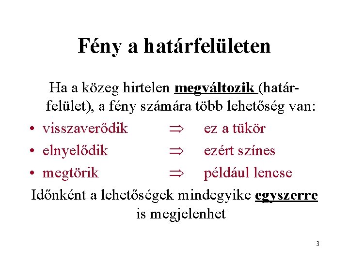 Fény a határfelületen Ha a közeg hirtelen megváltozik (határfelület), a fény számára több lehetőség