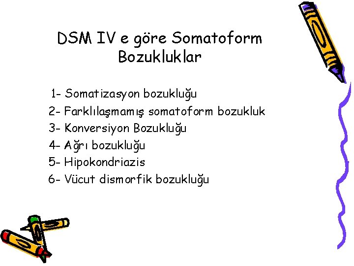 DSM IV e göre Somatoform Bozukluklar 1 - Somatizasyon bozukluğu 2 - Farklılaşmamış somatoform