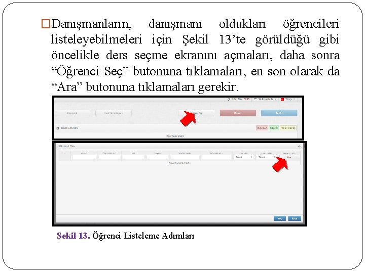 �Danışmanların, danışmanı oldukları öğrencileri listeleyebilmeleri için Şekil 13’te görüldüğü gibi öncelikle ders seçme ekranını