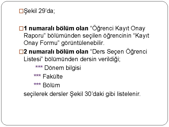 �Şekil 29’da; � 1 numaralı bölüm olan “Öğrenci Kayıt Onay Raporu” bölümünden seçilen öğrencinin