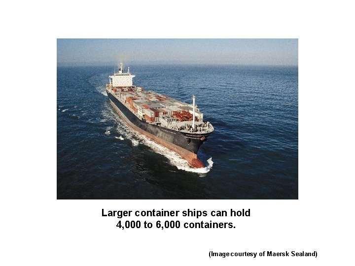 Larger container ships can hold 4, 000 to 6, 000 containers. (Image courtesy of