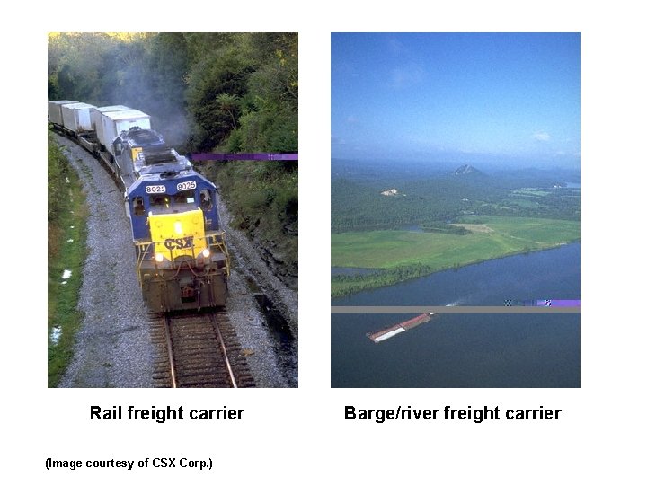 Rail freight carrier (Image courtesy of CSX Corp. ) Barge/river freight carrier 