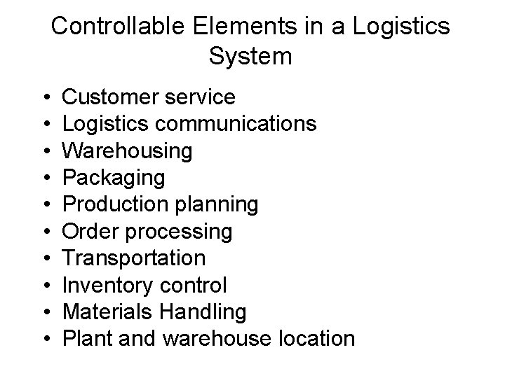 Controllable Elements in a Logistics System • • • Customer service Logistics communications Warehousing