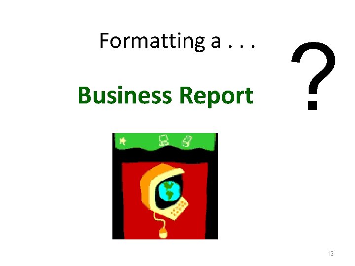 Formatting a. . . Business Report ? 12 