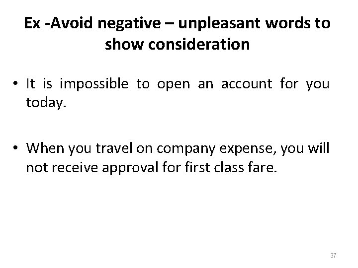 Ex -Avoid negative – unpleasant words to show consideration • It is impossible to