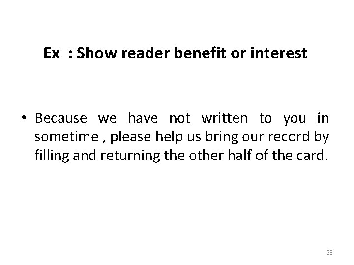 Ex : Show reader benefit or interest • Because we have not written to