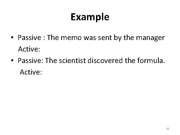 Example • Passive : The memo was sent by the manager Active: • Passive: