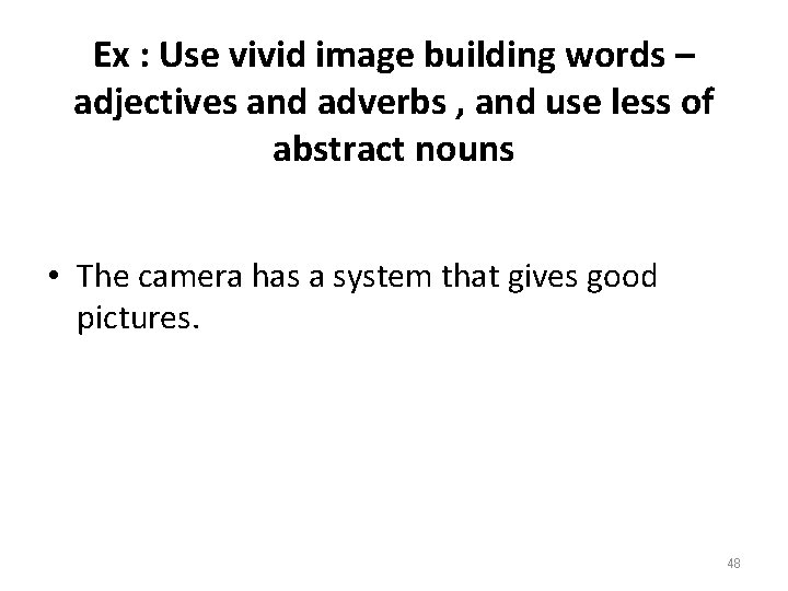 Ex : Use vivid image building words – adjectives and adverbs , and use