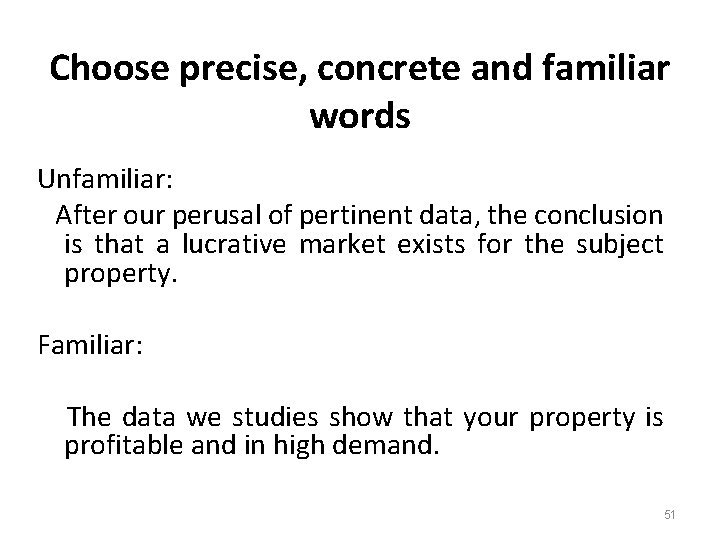 Choose precise, concrete and familiar words Unfamiliar: After our perusal of pertinent data, the