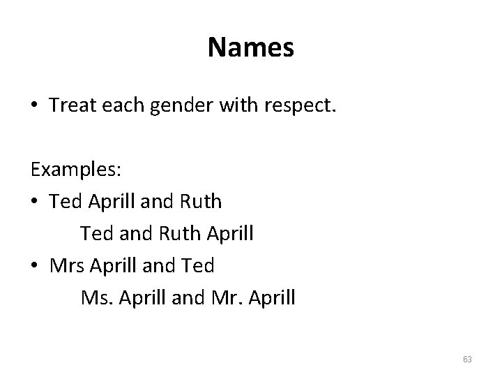 Names • Treat each gender with respect. Examples: • Ted Aprill and Ruth Ted