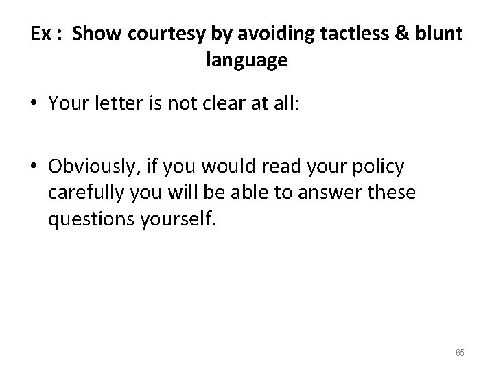 Ex : Show courtesy by avoiding tactless & blunt language • Your letter is