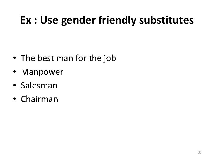Ex : Use gender friendly substitutes • • The best man for the job