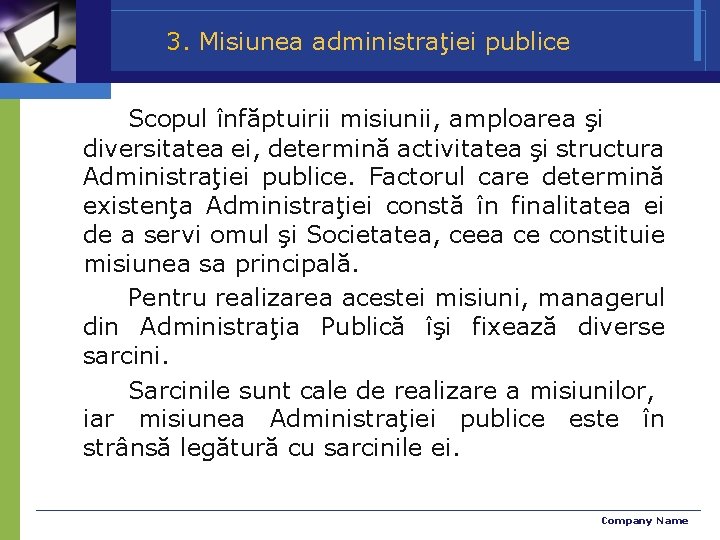 3. Misiunea administraţiei publice Scopul înfăptuirii misiunii, amploarea şi diversitatea ei, determină activitatea şi