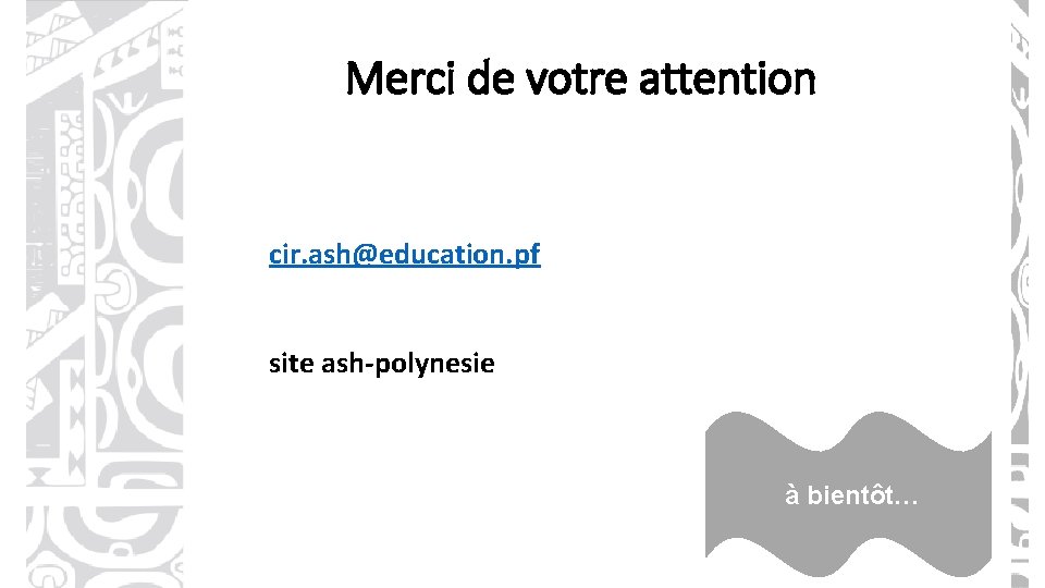 Merci de votre attention cir. ash@education. pf site ash-polynesie à bientôt… 