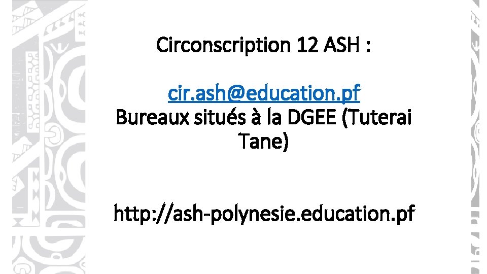 Circonscription 12 ASH : cir. ash@education. pf Bureaux situés à la DGEE (Tuterai Tane)