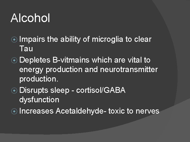 Alcohol ⦿ Impairs the ability of microglia to clear Tau ⦿ Depletes B-vitmains which