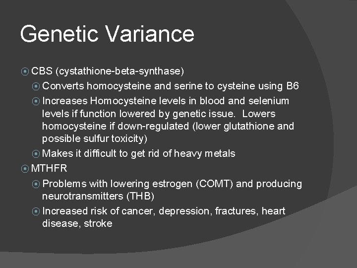 Genetic Variance ⦿ CBS (cystathione-beta-synthase) ⦿ Converts homocysteine and serine to cysteine using B
