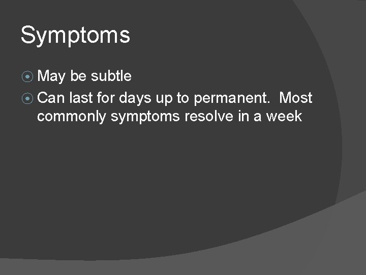 Symptoms ⦿ May be subtle ⦿ Can last for days up to permanent. Most