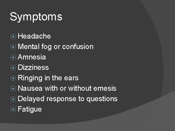 Symptoms ⦿ Headache ⦿ Mental fog or confusion ⦿ Amnesia ⦿ Dizziness ⦿ Ringing