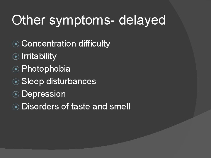 Other symptoms- delayed ⦿ Concentration difficulty ⦿ Irritability ⦿ Photophobia ⦿ Sleep disturbances ⦿