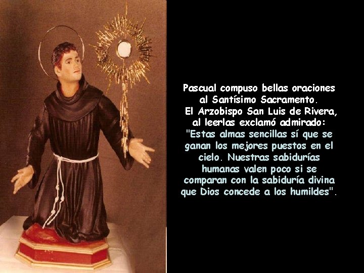 Pascual compuso bellas oraciones al Santísimo Sacramento. El Arzobispo San Luis de Rivera, al