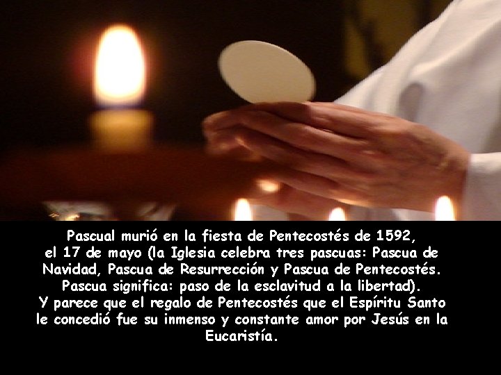 Pascual murió en la fiesta de Pentecostés de 1592, el 17 de mayo (la