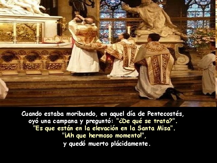 Cuando estaba moribundo, en aquel día de Pentecostés, oyó una campana y preguntó: "¿De